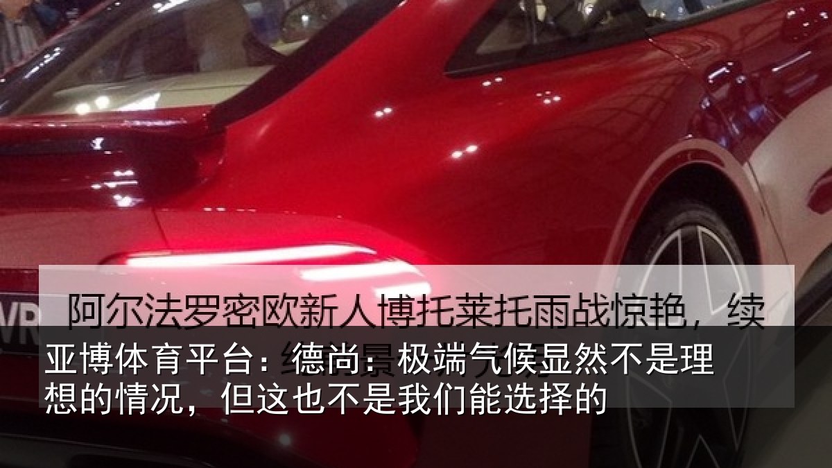 亚博体育平台：德尚：极端气候显然不是理想的情况，但这也不是我们能选择的
