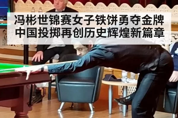 冯彬世锦赛女子铁饼勇夺金牌中国投掷再创历史辉煌新篇章