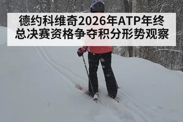德约科维奇2026年ATP年终总决赛资格争夺积分形势观察